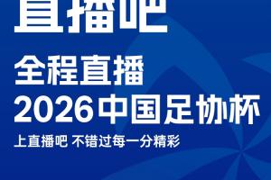 官宣!直播吧获2026中国足协杯版权上直播吧,视频直播免费看